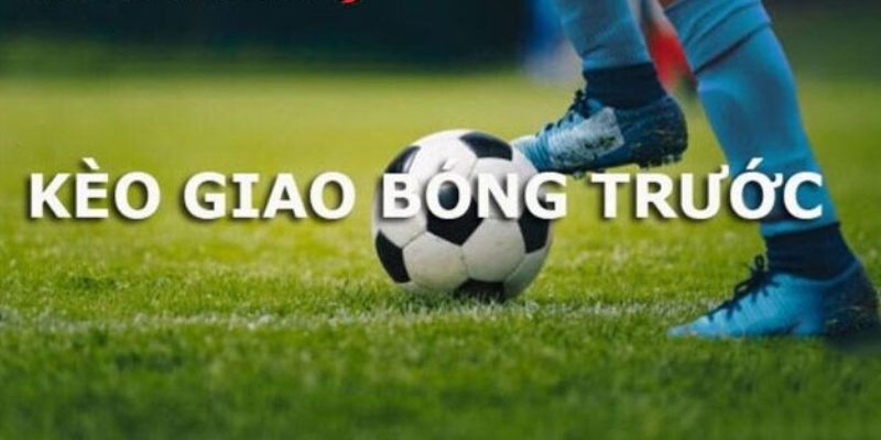 Tìm hiểu về kèo giao bóng trước