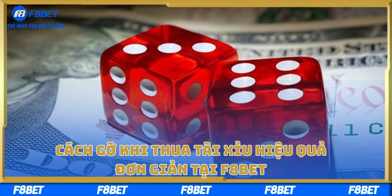 Cách Gỡ Khi Thua Tài Xỉu Hiệu Quả, Đơn Giản Tại F8BET