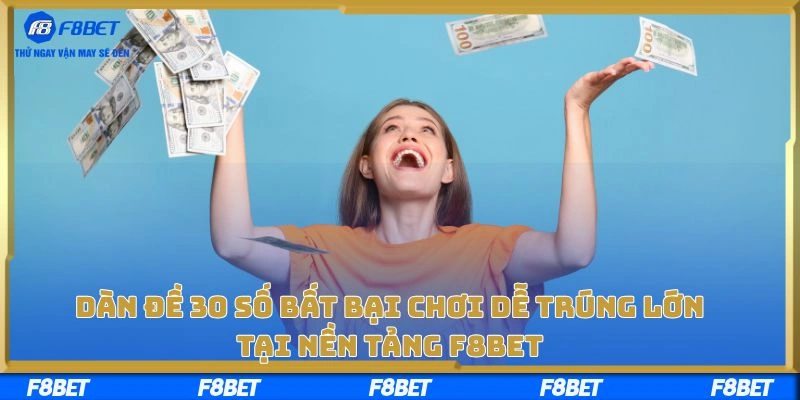Dàn Đề 30 Số Bất Bại Chơi Dễ Trúng Lớn Tại Nền Tảng F8BET
