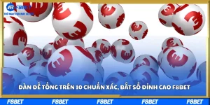 Dàn Đề Tổng Trên 10 Chuẩn Xác, Bắt Số Đỉnh Cao F8BET