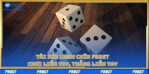 Tài Xỉu Xanh Chín F8bet – Chơi Liền Tay, Thắng Liền Tay