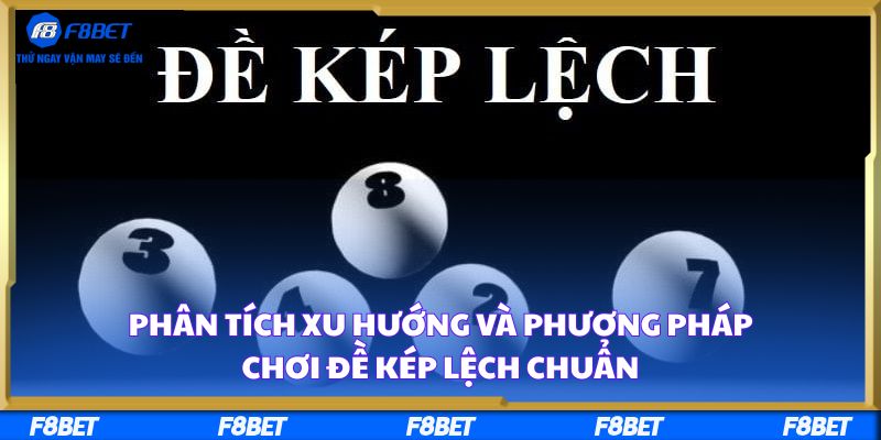 Phân Tích Xu Hướng Và Phương Pháp Chơi Đề Kép Lệch Chuẩn